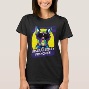 Distracted by Frenchies  French Bulldog Humor T-Shirt