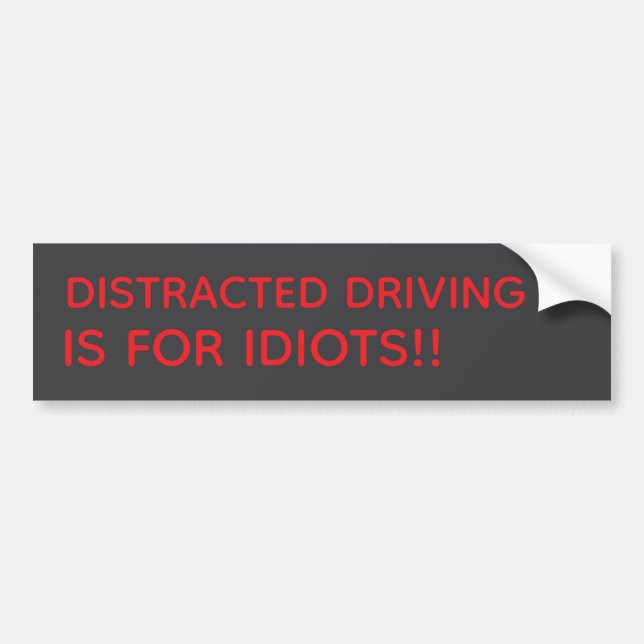 DISTRACTED DRIVING IS FOR IDIOTS!! BUMPER STICKER (Front)