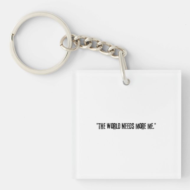 Distressed Black Text "THE WORLD NEEDS MORE ME" on Key Ring (Front)
