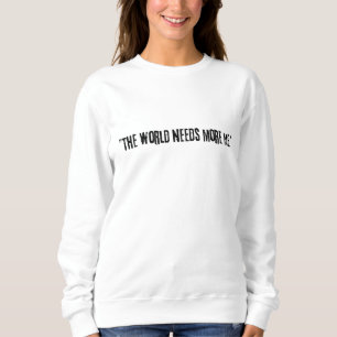Distressed Black Text "THE WORLD NEEDS MORE ME" on Sweatshirt
