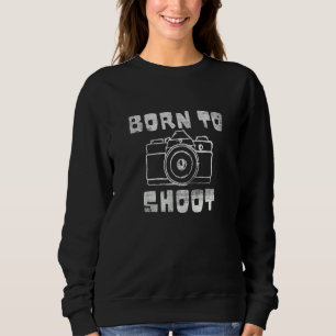 Distressed Born To Shoot Camera Photography Photog Sweatshirt