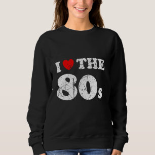 Distressed Grunge Worn Out Style I Love The 80s Sweatshirt