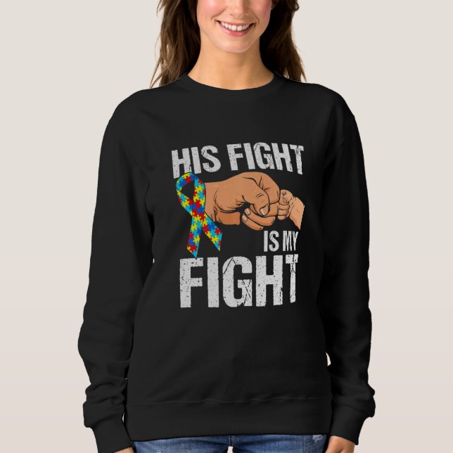Distressed His Fight Is My Fight Autism Awareness  Sweatshirt (Front)