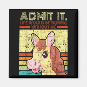 Distressed horse admit life would be boring magnet