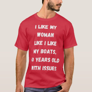 Distressed I like my woman like I like my boats 40 T-Shirt
