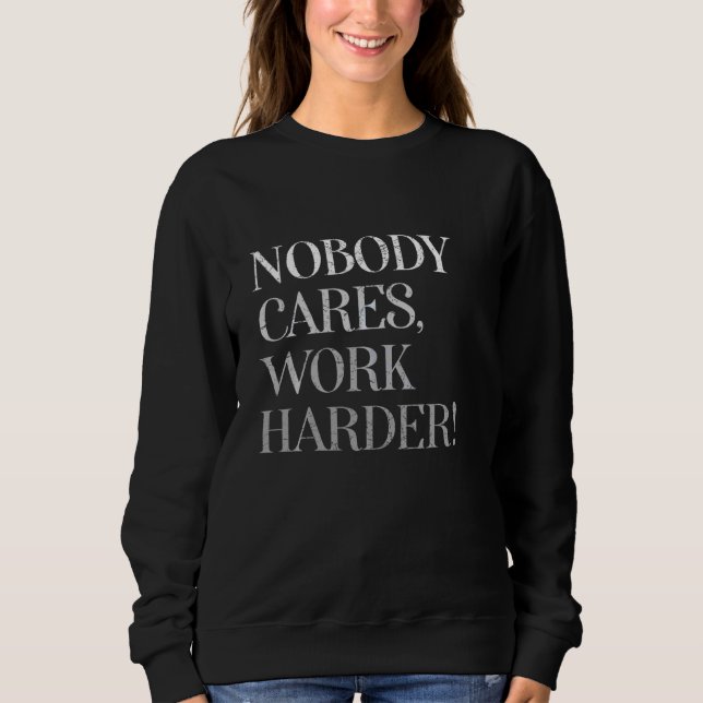 Distressed Nobody Cares Work Harder  Fitness Worko Sweatshirt (Front)