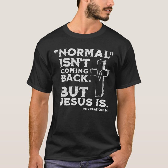 Distressed Normal Isn't Coming Back But Jesus Is E T-Shirt (Front)