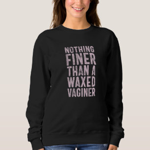 Distressed Nothing Finer Than A Waxed Vaginer Sweatshirt