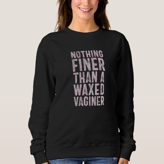Distressed Nothing Finer Than A Waxed Vaginer Sweatshirt (Front)