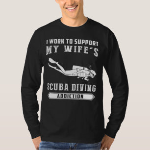 Dive into Humour! I Work to Support My Wifes Scuba T-Shirt