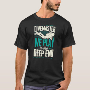 Divemaster We Play In The Deep End Scuba Diving In T-Shirt