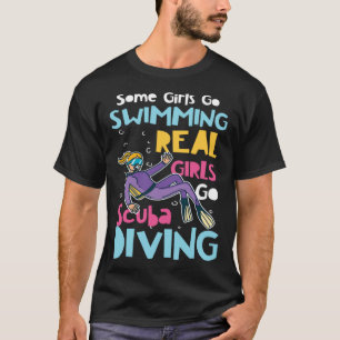 Diver Girls Some Go Swimming Real Girls Go Scuba D T-Shirt
