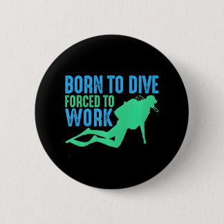 Diver Scuba Diving Born To Dive Forced To Work 6 Cm Round Badge