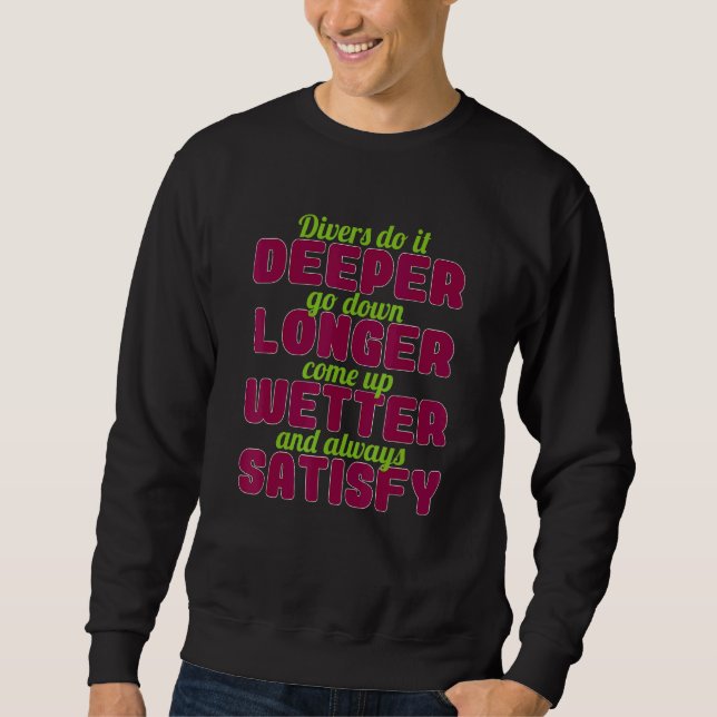 Divers Do It Deeper Go Down Longer Come Up Wetter Sweatshirt (Front)