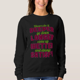 Divers Do It Deeper Go Down Longer Come Up Wetter Sweatshirt