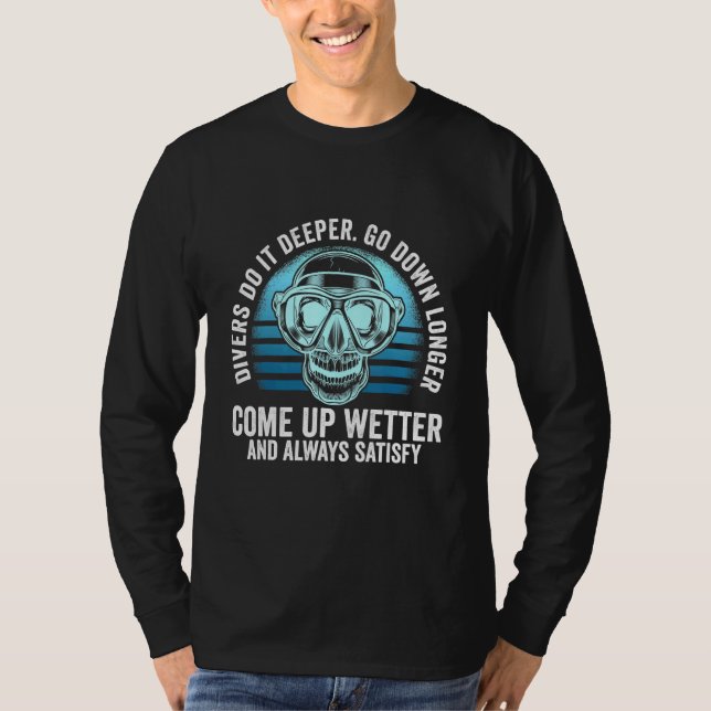 Divers Do It Deeper Go Down Longer Come Up Wetter  T-Shirt (Front)