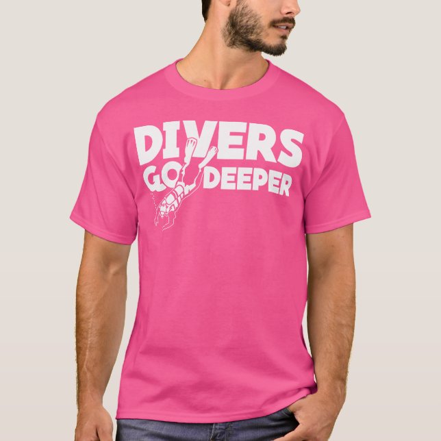 Divers Go Deeper Funny Scuba Diver Diving T-Shirt (Front)