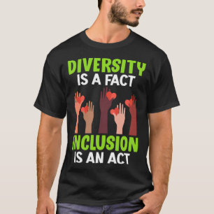 Diversity is a fact Inclusion is an Act Diversity  T-Shirt