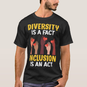 Diversity is a fact Inclusion is an Act Diversity T-Shirt