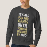 Dividing By Zero Is Not A Game Sweatshirt<br><div class="desc">Friends don't let friends divide by zero and implode the universe.  Great gift or tshirt for the scientifically and mathematically conscious.</div>