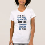 Dividing By Zero Is Not A Game T-Shirt<br><div class="desc">Friends don't let friends divide by zero and implode the universe.  Great gift or tshirt for the scientifically and mathematically conscious.</div>