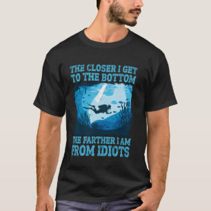 Diving - Closer I Get To The Bottom Farther I Am F T-Shirt