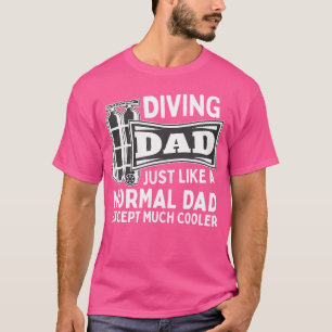 Diving Dad Just Like A Normal Dad Scuba Diving T-Shirt