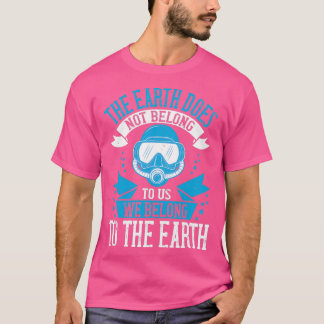 Diving Design The Earth does not belong to us we b T-Shirt