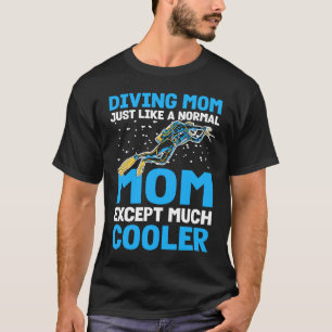Diving Mum Just Like A Normal Mum I Scuba Diver T-Shirt