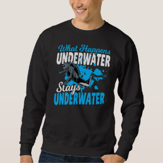 Diving Scuba Diver What Happens Underwater Stays U Sweatshirt