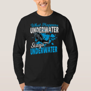Diving Scuba Diver What Happens Underwater Stays U T-Shirt