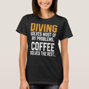 Diving Solves My Problems Coffee Scuba Diving Me T-Shirt
