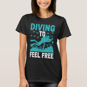 Diving To Feel Free I Scuba Diver T-Shirt