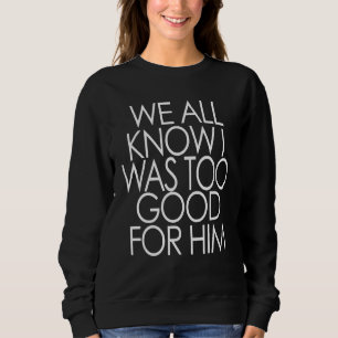 Divorce Shirt We All Know I Was Too Good For Him 1