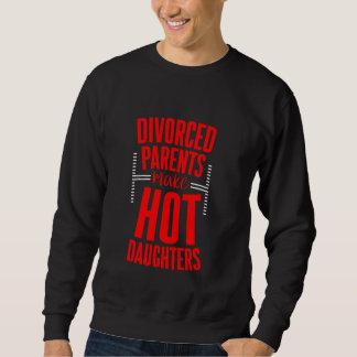 Divorced Parents Make Hot Daughters Confidence Jok Sweatshirt