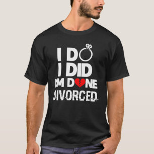 Divorcement I Do I Did I'm Done Divorced Divorce P T-Shirt