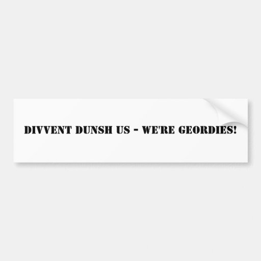 Image of Divvent Dunsh Us - We're Geordies! Bumper Sticker