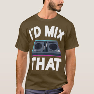 DJ Disc Jockey Turntable Mixer Id Mix That Funny T-Shirt