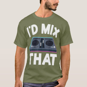DJ Disc Jockey Turntable Mixer Id Mix That Funny T-Shirt