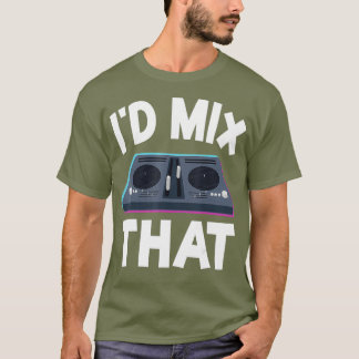 DJ Disc Jockey Turntable Mixer Id Mix That Funny T-Shirt