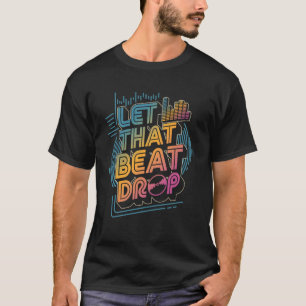 DJ Let That Beat Frop Retro Music Producer Sound E T-Shirt