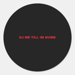 Dj Me Till Im Numb  Classic Round Sticker