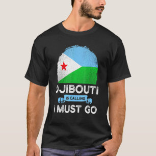 Djibouti Is Calling I Must Go Djiboutians Flag Her T-Shirt