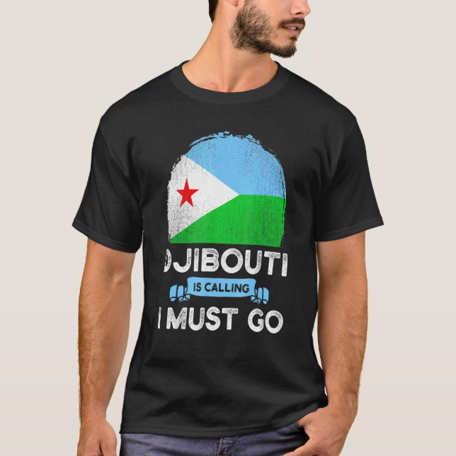 Djibouti Is Calling I Must Go Djiboutians Flag Her T-Shirt (Front)