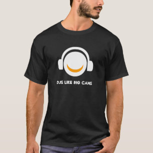 DJs Like Big "Cans" T-Shirt