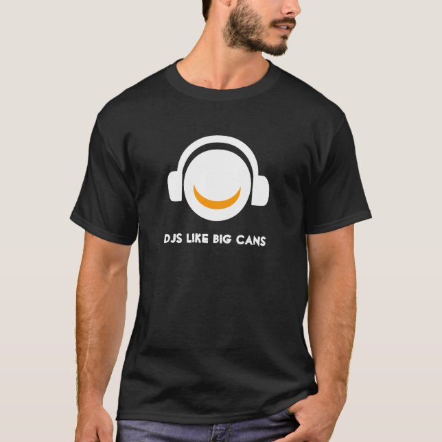 DJs Like Big "Cans" T-Shirt (Front)