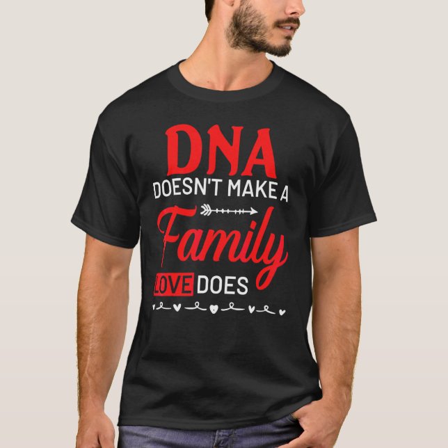 DNA Doesn't Make A Family Love Does T-Shirt (Front)
