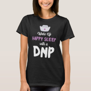 DNP Doctor Happy Sleep Nursing Practice RN Nurse D T-Shirt