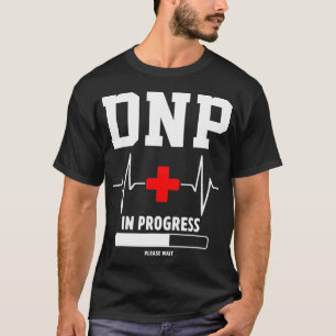 DNP Doctor of Nursing Practice In Progress Funny N T-Shirt