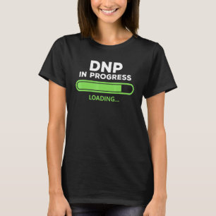 Dnp Doctor Of Nursing Practice In Progress Nurse T-Shirt